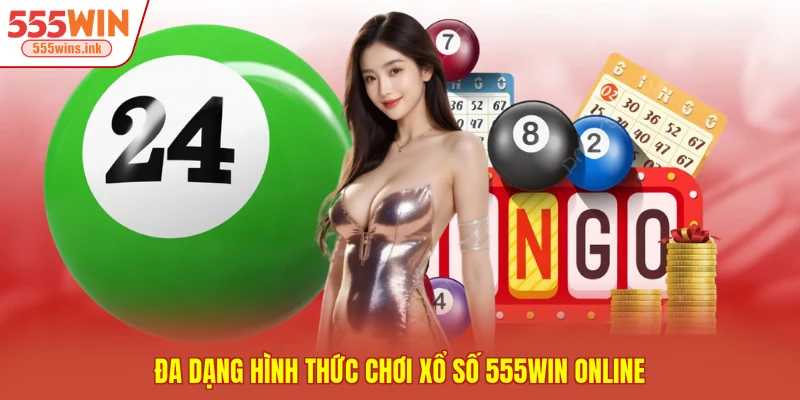 Đa dạng hình thức chơi xổ số 555WIN online