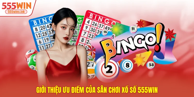Giới thiệu ưu điểm của sân chơi xổ số 555WIN