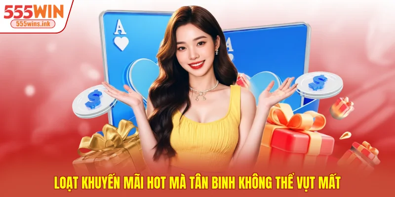 Loạt khuyến mãi Hot mà tân binh không thể vụt mất