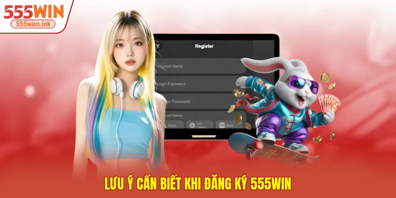 Lưu ý cần biết khi đăng ký 555WIN
