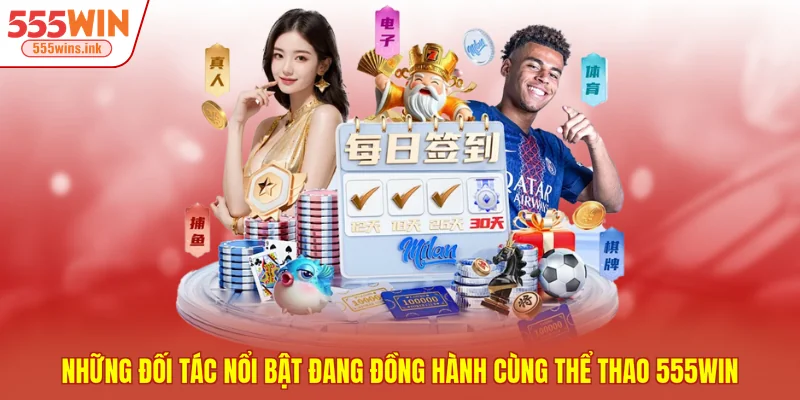 Những đối tác nổi bật đang đồng hành cùng thể thao 555WIN 