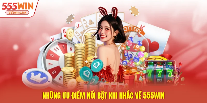 Những ưu điểm nổi bật khi nhắc về 555WIN