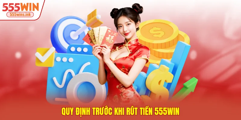 Quy định trước khi rút tiền 555WIN